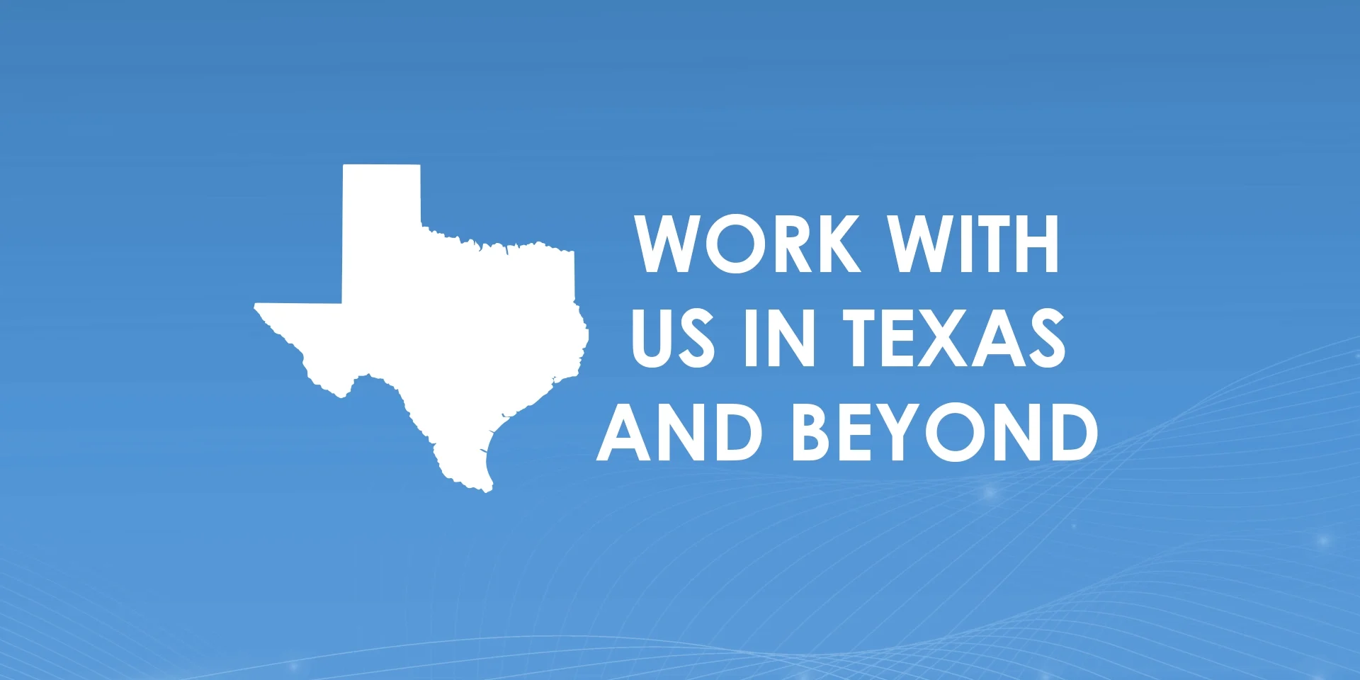 WORK IN TX Work with us in Texas and beyond