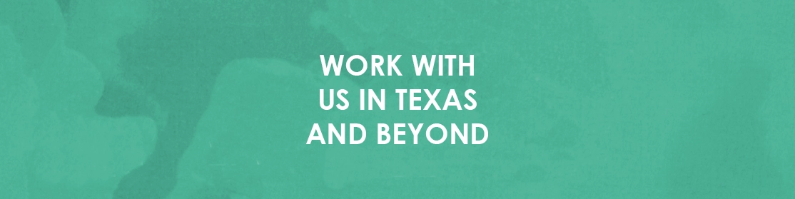 Work with us in Texas and beyond